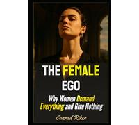 The Female Ego: Why Women Demand Everything and Give Nothing (redpilled revolutionary civil rights for men (satire))