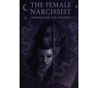 THE FEMALE NARCISSIST: UNMASKING THE ENIGMA