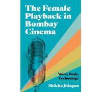 The Female Playback in Bombay Cinema : Voice, Body, Technology
