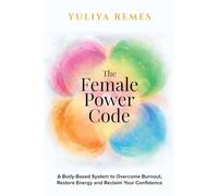 The Female Power Code: A Body-Based System to Overcome Burnout, Restore Energy and Reclaim Your Confidence: 1 (The Female Code)