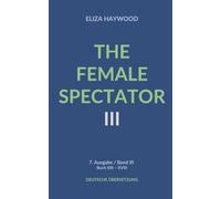 The Female Spectator: 7. Ausgabe Band III von IV