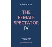 The Female Spectator: 7. Ausgabe Band IV von IV