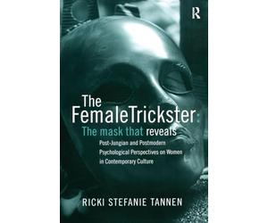 The Female Trickster: The Mask That Reveals, Post-Jungian and Postmodern Psychological Perspectives on Women in Contemporary Culture