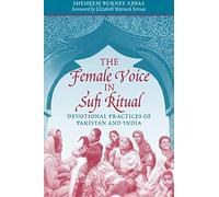 The Female Voice in Sufi Ritual: Devotional Practices of Pakistan and India