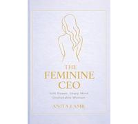 The Feminine CEO: Soft Power. Sharp Mind. Unshakable Woman (The Feminine CEO Series)