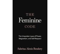The Feminine Code: The Unspoken Laws of Power, Magnetism, and Self-Respect