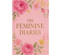 The Feminine Diaries: A Journal for Becoming, Evolving & Blooming into Her (For Women, Ladies & Girls)