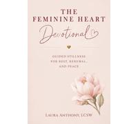 The Feminine Heart Devotional: 56 Devotions for Healing, Rest, Renewal, and Peace (The Feminine Heart Series)