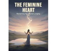 The Feminine Heart: Reclaiming Her Sacred Longing
