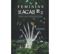 The Feminine Macabre Volume III: A Woman's Journal of All Things Strange and Unusual