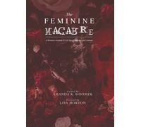 The Feminine Macabre Volume IV : A Woman's Journal of All Things Strange and Unusual