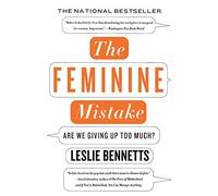 The Feminine Mistake: Are We Giving Up Too Much? Reprint Edition by Bennetts, Leslie [2008]