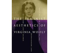 The Feminist Aesthetics of Virginia Woolf: Modernism, Post-Impressionism, and the Politics of the Visual