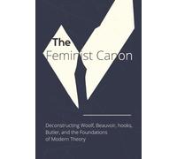 The Feminist Canon: Deconstructing Woolf, Beauvoir, hooks, Butler, and the Foundations of Modern Theory