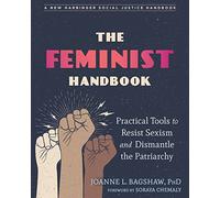 The Feminist Handbook: Practical Tools to Resist Sexism and Dismantle the Patriarchy (Social Justice Handbook)