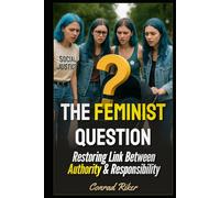 The Feminist Question: Restoring Link Between Authority & Responsibility (redpilled revolutionary civil rights for men (satire))