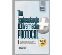 The Fenbendazole and Ivermectin Protocol: An Evidence-Based Treatment Manual for Patients and Caregivers, Featuring Research Insights and Practical Resources