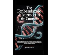 THE FENBENDAZOLE & IVERMECTIN FOR CANCER: Repurposing Antiparasitic Drugs for Cancer: A Scientific Exploration of Fenbendazole and Ivermectin, Their ... Insights, and Emerging Therapeutic Potential