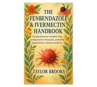 The Fenbendazole & Ivermectin Handbook: Comprehensive Insights into Antiparasitic Therapies, Potential Applications, and Precautions