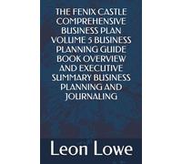 THE FENIX CASTLE COMPREHENSIVE BUSINESS PLAN VOLUME 5 BUSINESS PLANNING GUIDE BOOK OVERVIEW AND EXECUTIVE SUMMARY BUSINESS PLANNING AND JOURNALING