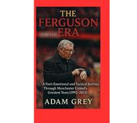 THE FERGUSON ERA: A Fan’s Emotional and Tactical Journey Through Manchester United’s Greatest Years (1992-2013)