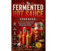 The Fermented Hot Sauce Cookbook: From Mash to Bottle: 60 Lacto-Fermented Chili Sauce Recipes for Beginners, with Pepper Heat Charts, Brine Ratios, pH Safety and Troubleshooting