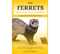 THE FERRETS BIBLE CARE AND OWNERSHIP: The Ultimate Ferret Care Manual - Feeding, Housing, Training, Socialization, Breeding & Health Tips for Happy Ferrets