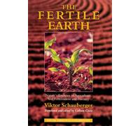 The Fertile Earth: Nature's Energies in Agriculture, Soil Fertilisation and Forestry (Schauberger's Eco-technology)