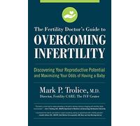 The Fertility Doctor's Guide to Overcoming Infertility: Discovering Your Reproductive Potential and Maximizing Your Odds of Having a Baby