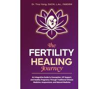 The Fertility Healing Journey: An Integrative Guide to Conception, IVF Support, and Healthy Pregnancy Through Traditional Chinese Medicine, Acupuncture, and Natural Medicine