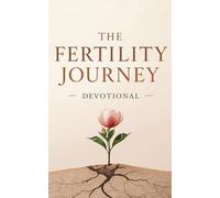 The Fertility Journey Devotional: A 40 Day Christian Devotional of Faith, Hope, and Prayer Through Infertility, Fertility, Pregnancy, Waiting on God, and Motherhood