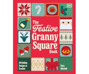 The Festive Granny Square Book: 50 Christmas Designs to Crochet