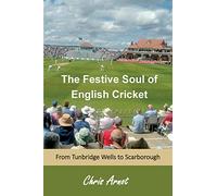 The Festive Soul of English Cricket: from Tunbridge Wells to Scarborough
