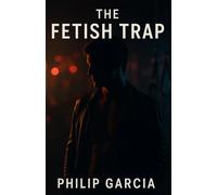 The Fetish Trap - When Your Sex Life Becomes Your Only Life: How to Recognise, Escape, and Rebalance When Fetish Becomes Your Identity