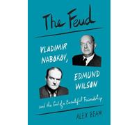 The Feud: Vladimir Nabokov, Edmund Wilson, and the End of a Beautiful Friendship