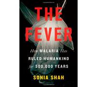 The Fever: How Malaria Has Ruled Humankind for 500,000 Years