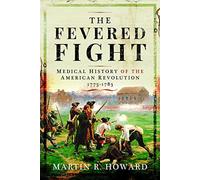 The Fevered Fight: Medical History of the American Revolution