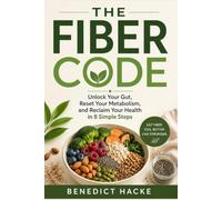 The Fiber Code: Unlock Your Gut, Reset Your Metabolism, and Reclaim Your Health in 8 Simple Steps