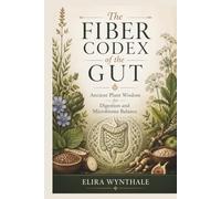 The Fiber Codex of the Gut: Ancient Plant Wisdom for Digestion and Microbiome Balance (Health Related)