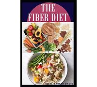 THE FIBER DIET: Delicious Fiber Diet Recipes To Heal Crohn’s Disease,Diabetics, Ulcerative Colitis,Diverticulitis Bowel Obstruction and General Gut Health