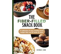 The Fiber-Filled Snack Book: A Collection of easy, healthy snack recipes that can be made at home