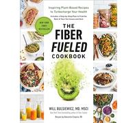 The Fiber Fueled Cookbook: Inspiring Plant-Based Recipes to Turbocharge Your Health