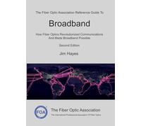 The Fiber Optic Association Reference Guide To Broadband: How Fiber Optics Revolutionized Communications And Made Broadband Possible: 13 (FOA Reference Textbooks On Fiber Optics)
