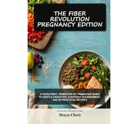 The Fiber Revolution: Pregnancy Edition: A Food-First, Trimester-by-Trimester Guide to Gentle Digestion, Everyday Nourishment, and 50 Practical Recipes (The Fiber Revolution Series)