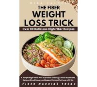 The Fiber Weight Loss Trick: A Simple High-Fiber Plan to Control Cravings, Boost Gut Health, Balance Blood Sugar, and Support Natural Fat Loss with the Fibermaxxing Trend