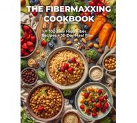 THE FIBERMAXXING COOKBOOK: 100 Easy High-Fiber Recipes + 30-Day Meal Plan