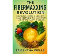The Fibermaxxing Revolution: How Supercharging Your Gut Can Boost Weight Loss, Immunity, and Mental Clarity in 30 Days