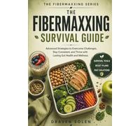 The Fibermaxxing Survival Guide: Advanced Strategies to Overcome Digestive Challenges, Beat Cravings, Recover Fast, and Build Lasting Gut Health ... Solutions (The Fibermaxxing Series)
