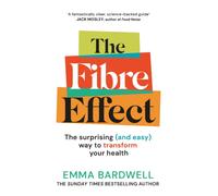 The Fibre Effect : The surprising (and easy) way to transform your health