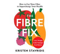 The Fibre Fix : How to Eat More Fibre and Supercharge Your Health